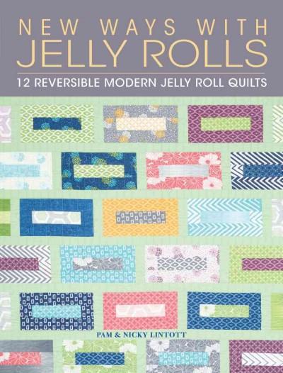 New Ways With Jelly Rolls: 12 Reversible Modern Jelly Roll Quilts: New Ways With Jelly Rolls: 12 Reversible Modern Jelly Roll Designs