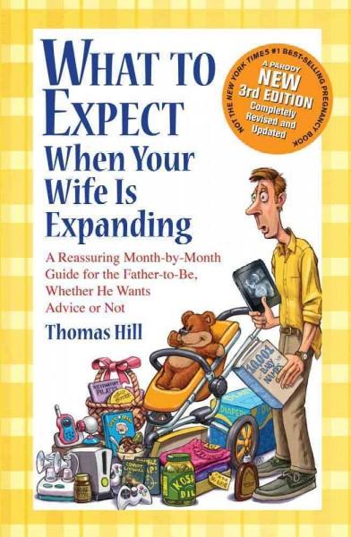 What to Expect When Your Wife is Expanding: A Reassuring Month-by-Month Guide for the Father-to-Be Whether He Wants Advice or Not