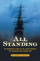 All Standing: The Remarkable Story of the Jeanie Johnston, the Legendary Irish Famine Ship