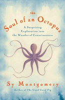 The Soul of an Octopus: A Surprising Exploration into the Wonder of Consciousness: The Soul of an Octopus: A Joyful Exploration into the Wonder of Consciousness