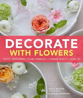 Decorate With Flowers: Creative Arrangements, Styling Inspiration, Container Projects, Design Tips