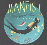 Manfish: A Story of Jacques Cousteau: Manfish: The Story of Jacques Cousteau