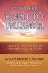 You Were Born to Triumph: Create a Five-Star Life in Your Quantum Kitchen