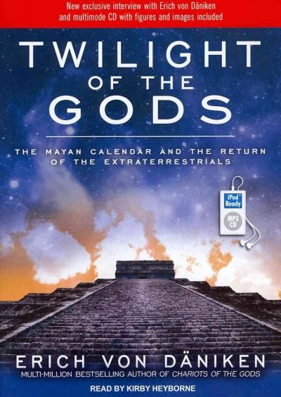 Twilight of the Gods: The Mayan Calendar and the Return of the Extraterrestrials: Twilight of the Gods
