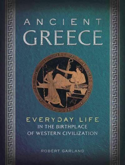 Ancient Greece: Everyday Life in the Birthplace of Western Civilization (Everyday Life)