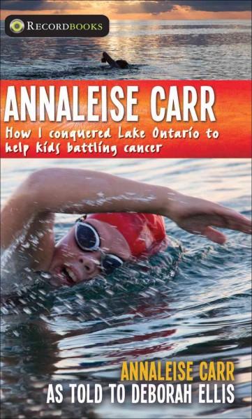 Annaleise Carr: How I Conquered Lake Ontario to Help Kids Battling Cancer (Recordbooks)