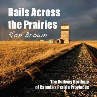 Rails Across the Prairies: The Railway Heritage of Canada's Prairie Provinces