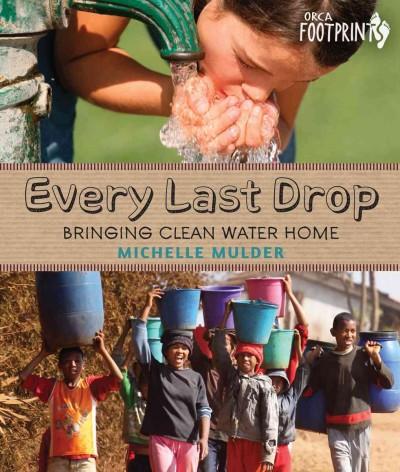Every Last Drop: Bringing Clean Water Home (Orca Footprints)