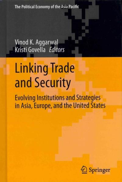 Linking Trade and Security: Evolving Institutions and Strategies in Asia, Europe, and the United States (The Political Economy of the Asia Pacific)