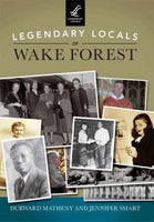 Legendary Locals of Wake Forest North Carolina (Legendary Locals): Legendary Locals of Wake Forest (Legendary Locals)