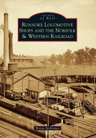 Roanoke Locomotive Shops and the Norfolk & Western Railroad (Images of Rail)