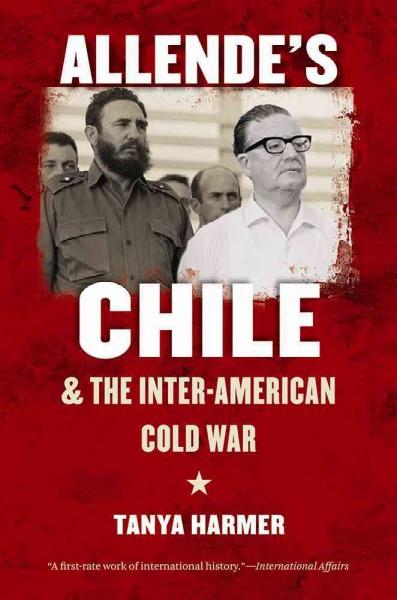 Allende's Chile and the Inter-American Cold War (The New Cold War History)