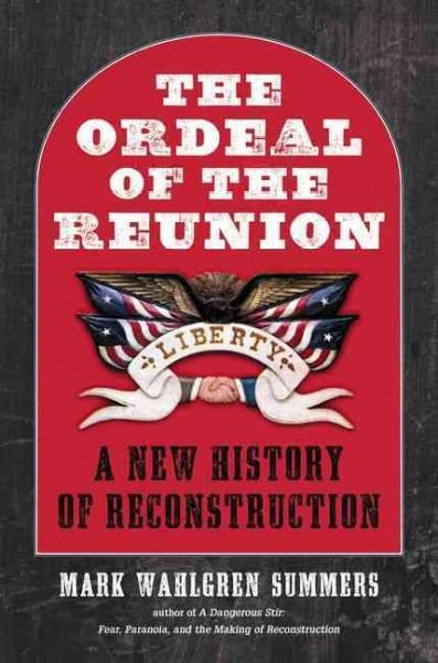 The Ordeal of the Reunion: A New History of Reconstruction (The Littlefield History of the Civil War Era)