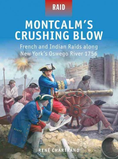 Montcalm's Crushing Blow: French and Indian Raids along New York's Oswego River 1756 (Raid)