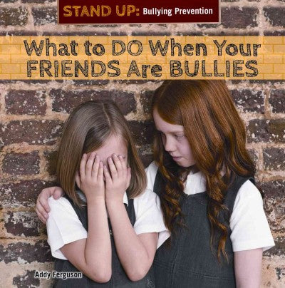 What to Do When Your Friends Are Bullies (Stand Up: Bullying Prevention)