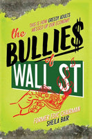 The Bullies of Wall Street: This Is How Greed Messed Up Our Economy: The Bullies of Wall Street: This Is How Greedy Adults Messed Up Our Economy