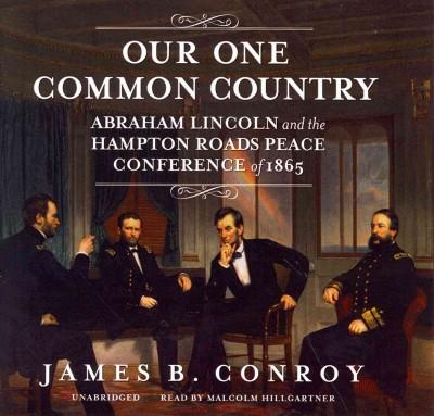 Our One Common Country: Abraham Lincoln and the Hampton Roads Peace Conference of 1865: Library Edition