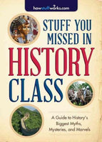 Stuff You Missed in History Class: A Guide to History's Biggest Myths, Mysteries, and Marvels