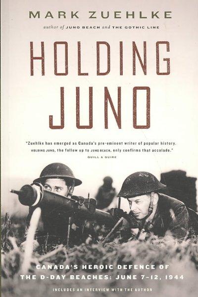Holding Juno: Canada's Heroic Defence of the D-day Beaches, June 7-12, 1944: Holding Juno