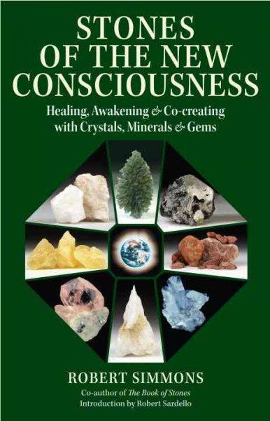 Stones of the New Consciousness: Healing, Awakening & Co-creating With Crystals, Minerals & Gems