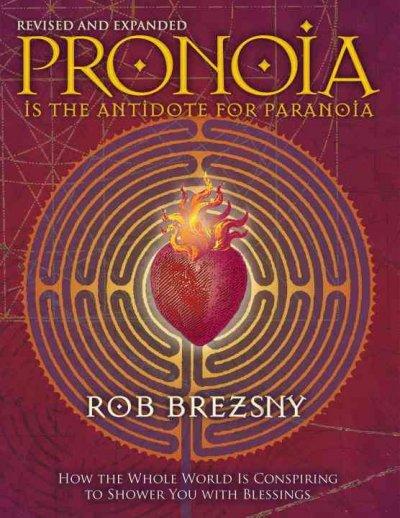 Pronoia Is the Antidote for Paranoia: How the Whole World Is Conspiring to Shower You With Blessings