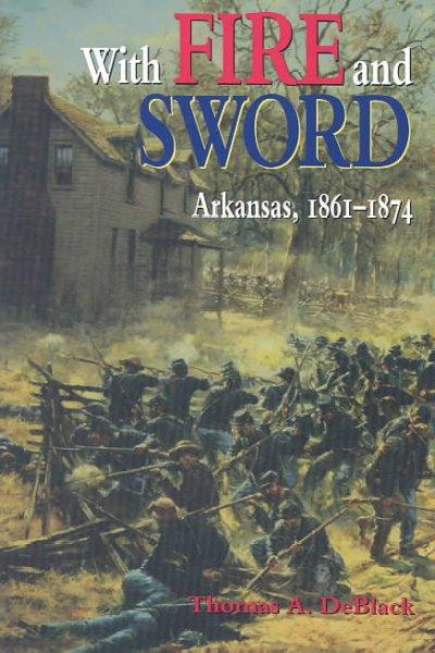 With Fire and Sword: Arkansas, 1861-1874 (Histories of Arkansas)