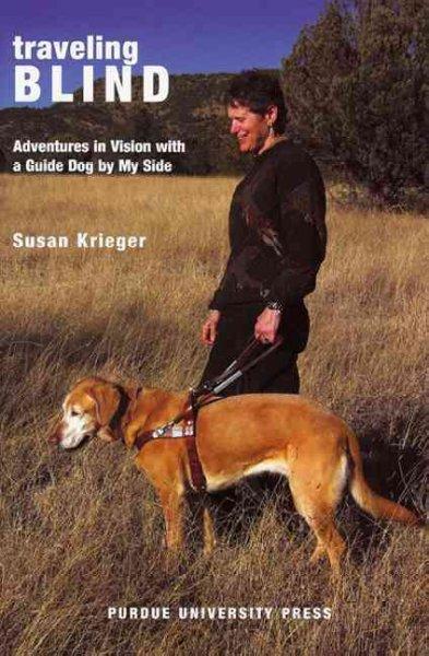 Traveling Blind: Adventures in Vision With a Guide Dog by My Side: Traveling Blind