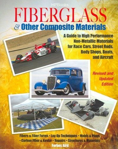 Fiberglass & Other Composite Materials: A Guide to High Performance Non-metallic Materials for Race cars. Street Rods, Body Shops, Boats and Aircraft