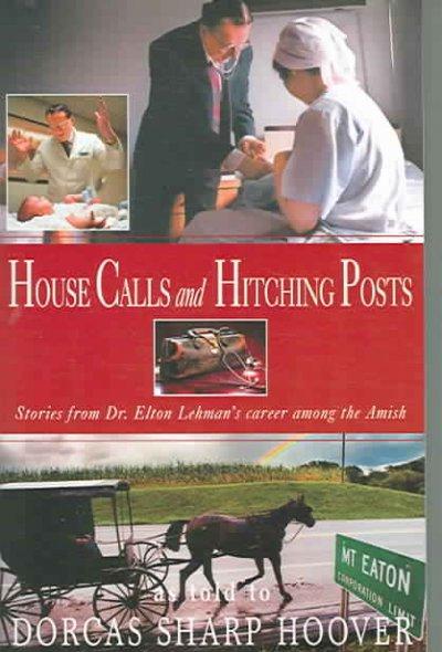 House Calls And Hitching Posts: Stories from Dr. Elton Lehman's Career Among the Amish