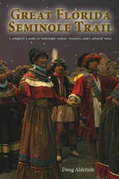 The Great Florida Seminole Trail: Complete Guide to Seminole Indian Historic and Cultural Sites Open to the Public