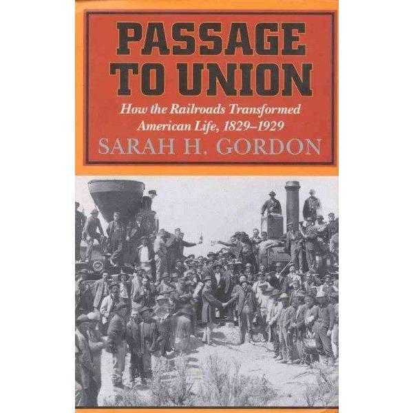Passage to Union: How the Railroads Transformed American Life, 1829-1929: Passage to Union | ADLE International