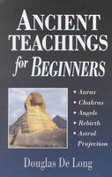 Ancient Teachings for Beginners: Auras, Chakras, Angels, Rebirth, Astral Projection