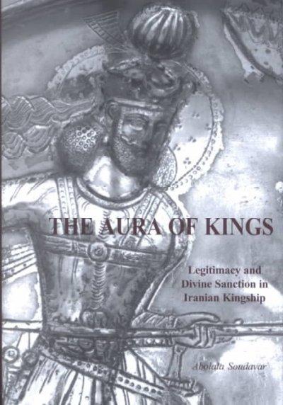 The Aura of Kings: Legitimacy and Divine Sanction in Iranian Kingship (Bibliotheca Iranica: Intellectual Traditions Series)