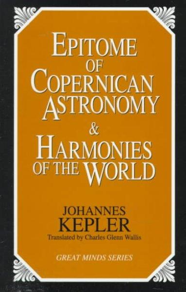 Epitome of Copernican Astronomy & Harmonies of the World (Great Minds Series)