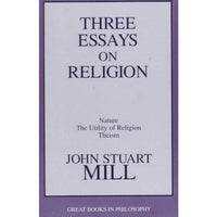 Three Essays on Religion: Nature, the Utility of Religion, Theism (Great Books in Philosophy) | ADLE International