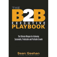 B2B Executive Playbook: The Ultimate Weapon for Achieving Sustainable, Predictable & Profitable Growth
