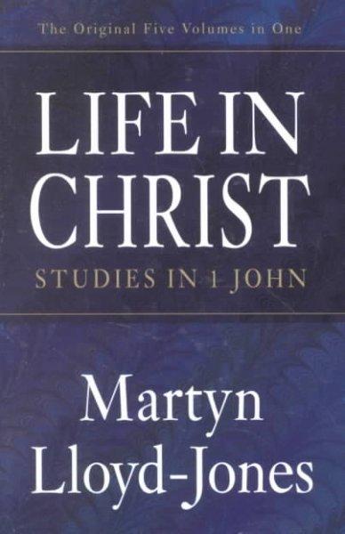 Life in Christ: Studies in 1 John (Studies in 1 John)