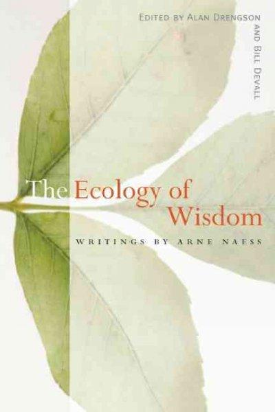 The Ecology of Wisdom: Writings by Arne Naess