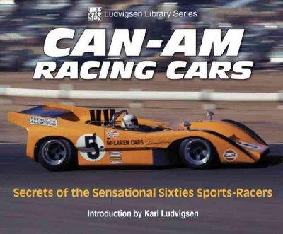 Can-Am Racing Cars: Secrets Of The Sensational Sixties Sports-Racers (Ludvigsen Library Series): Can-Am Racing Cars