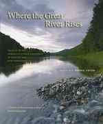 Where the Great River Rises: An Atlas of the Connecticut River Watershed in Vermont and New Hampshire: Where the Great River Rises