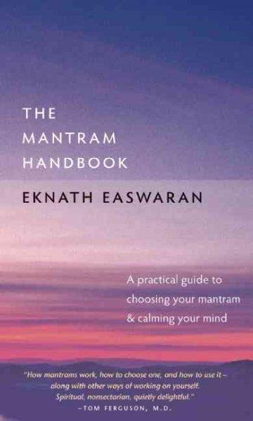 The Mantram Handbook: A Practical Guide to Choosing Your Mantram and Calming Your Mind (Essential Easwaran Library)