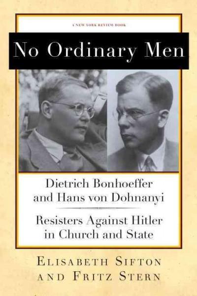 No Ordinary Men: Dietrich Bonhoeffer and Hans Von Dohnanyi, Resisters Against Hitler in Church and State (New York Review Books Collections)