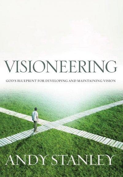 Visioneering: God's Blueprint for Developing And Maintaining Vision