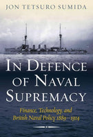 In Defence of Naval Supremacy: Finance, Technology, and British Naval Policy, 1889-1914