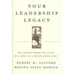 Your Leadership Legacy: Why Looking Toward the Future Will Make You a Better Leader Today