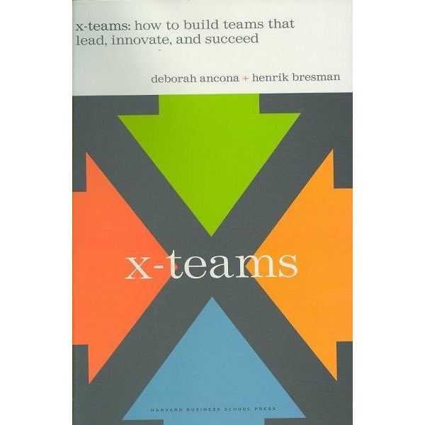 X-Teams: How To Build Teams That Lead, Innovate, And Succeed