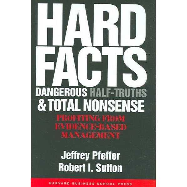 Hard Facts, Dangerous Half-Truths, and Total Nonsense: Profiting from Evidence-based Management