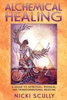Alchemical Healing: A Guide to Spiritual, Physical, and Transformational Medicine: Alchemical Healing