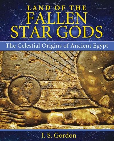 Land of the Fallen Star Gods: The Celestial Origins of Ancient Egypt