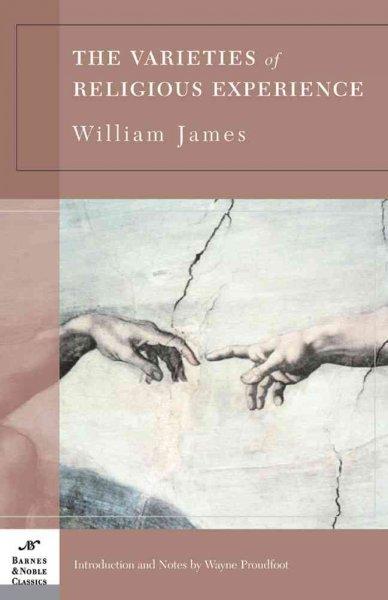 The Varieties Of Religious Experience: A Study in Human Nature